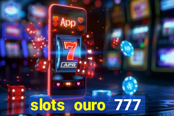 slots ouro 777 play store